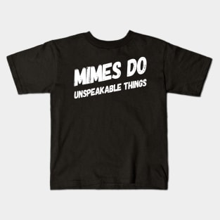 Mimes Do Unspeakable Things | Funny Mime Quote | Clever Pun Design Kids T-Shirt